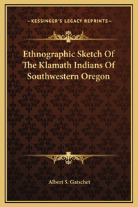 Ethnographic Sketch Of The Klamath Indians Of Southwestern Oregon