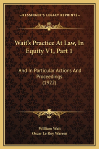 Wait's Practice At Law, In Equity V1, Part 1