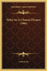 Notice Sur Le Chateau D'Arques (1866)