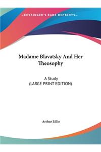 Madame Blavatsky and Her Theosophy