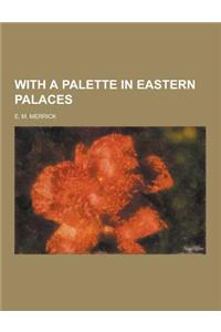 With a Palette in Eastern Palaces