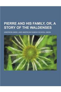 Pierre and His Family, Or, a Story of the Waldenses