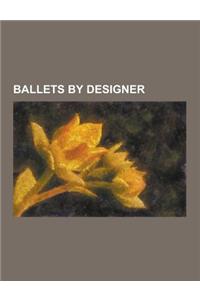 Ballets by Designer: Ballets by Oskar Schlemmer, Ballets Designed by Alexander Golovin, Ballets Designed by Alexandre Benois, Ballets Desig