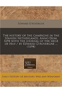 The History of the Campagne in the Spanish Netherlands, Anno Dom. 1694 with the Journal of the Siege of Huy / By Edward D'Auvergne ... (1694)