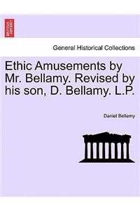 Ethic Amusements by Mr. Bellamy. Revised by His Son, D. Bellamy. L.P.
