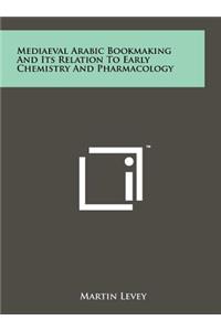 Mediaeval Arabic Bookmaking And Its Relation To Early Chemistry And Pharmacology