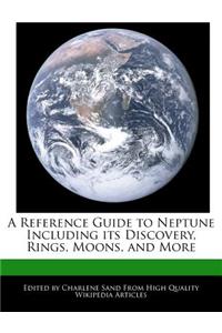 A Reference Guide to Neptune Including Its Discovery, Rings, Moons, and More