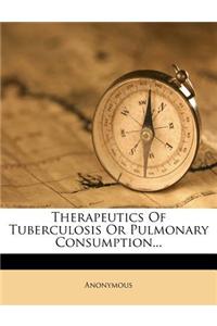 Therapeutics of Tuberculosis or Pulmonary Consumption...