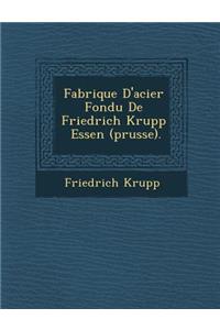 Fabrique D'acier Fondu De Friedrich Krupp &#65533; Essen (prusse).