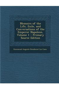 Memoirs of the Life, Exile, and Conversations of the Emperor Napoleon, Volume 1