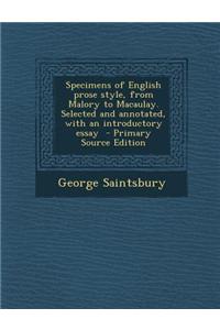 Specimens of English Prose Style, from Malory to Macaulay. Selected and Annotated, with an Introductory Essay