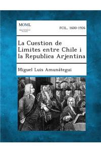 Cuestion de Limites Entre Chile I La Republica Arjentina