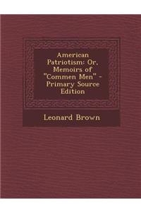 American Patriotism: Or, Memoirs of Commen Men