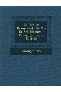 Le Duc de Brunswick: Sa Vie Et Ses Moeurs