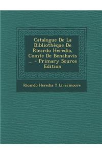 Catalogue de La Bibliotheque de Ricardo Heredia, Comte de Benahavis ... (Primary Source)