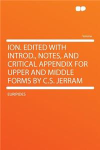 Ion. Edited with Introd., Notes, and Critical Appendix for Upper and Middle Forms by C.S. Jerram