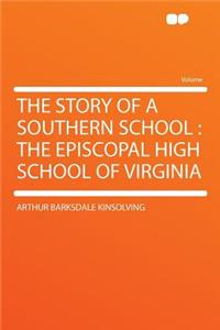 The Story of a Southern School: The Episcopal High School of Virginia