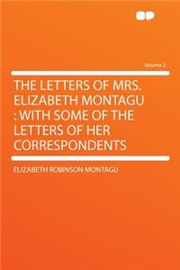 The Letters of Mrs. Elizabeth Montagu: With Some of the Letters of Her Correspondents Volume 2