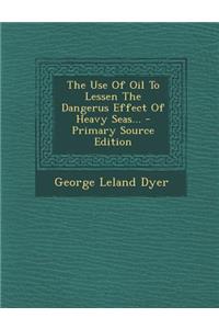 Use of Oil to Lessen the Dangerus Effect of Heavy Seas...