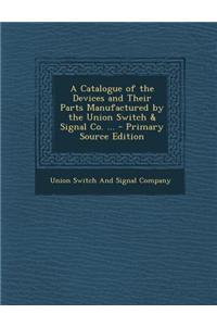 A Catalogue of the Devices and Their Parts Manufactured by the Union Switch & Signal Co. ...