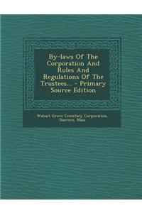 By-Laws of the Corporation and Rules and Regulations of the Trustees... - Primary Source Edition