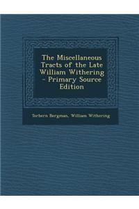 The Miscellaneous Tracts of the Late William Withering - Primary Source Edition
