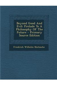 Beyond Good and Evil: Prelude to a Philosophy of the Future