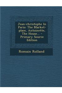 Jean-Christophe in Paris: The Market-Place, Antoinette, the House...
