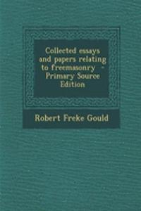 Collected Essays and Papers Relating to Freemasonry