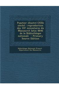 Psautier Illustre (Xiiie Siecle): Reproduction Des 107 Miniatures Du Manuscrit Latin 8846 de La Bibliotheque Nationale - Primary Source Edition
