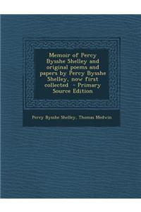Memoir of Percy Bysshe Shelley and Original Poems and Papers by Percy Bysshe Shelley, Now First Collected - Primary Source Edition