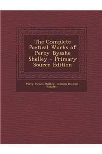 The Complete Poetical Works of Percy Bysshe Shelley - Primary Source Edition