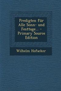 Predigten Für Alle Sonn- Und Festtage... - Primary Source Edition