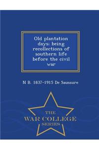 Old Plantation Days; Being Recollections of Southern Life Before the Civil War - War College Series