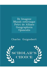 de Imagine Mundi Ceterisque Petri de Alliaco Geographicis Opusculis - Scholar's Choice Edition