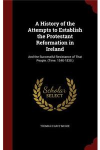 A History of the Attempts to Establish the Protestant Reformation in Ireland