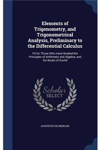 Elements of Trigonometry, and Trigonometrical Analysis, Preliminary to the Differential Calculus