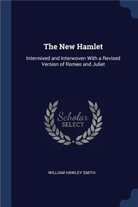 The New Hamlet: Intermixed and Interwoven With a Revised Version of Romeo and Juliet