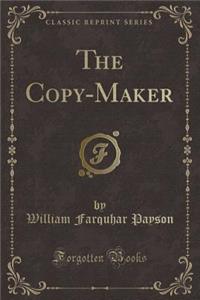 The Copy-Maker (Classic Reprint)