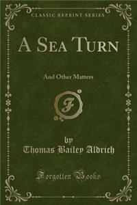 A Sea Turn: And Other Matters (Classic Reprint)
