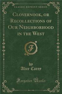 Clovernook, or Recollections of Our Neighborhood in the West (Classic Reprint)