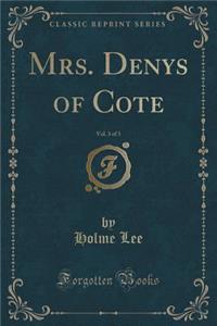 Mrs. Denys of Cote, Vol. 3 of 3 (Classic Reprint)