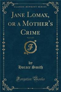 Jane Lomax, or a Mother's Crime, Vol. 3 of 3 (Classic Reprint)