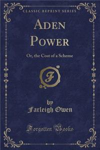 Aden Power: Or, the Cost of a Scheme (Classic Reprint)