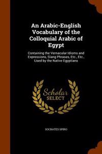 Arabic-English Vocabulary of the Colloquial Arabic of Egypt