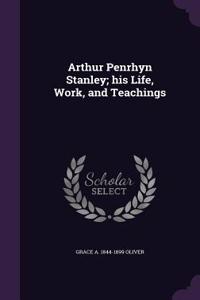 Arthur Penrhyn Stanley; his Life, Work, and Teachings