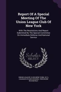 Report Of A Special Meeting Of The Union League Club Of New York