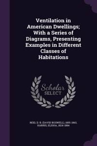 Ventilation in American Dwellings; With a Series of Diagrams, Presenting Examples in Different Classes of Habitations