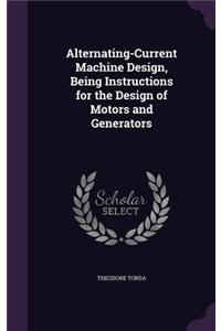 Alternating-Current Machine Design, Being Instructions for the Design of Motors and Generators