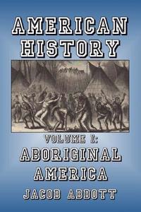 American History: Volume I-Aboriginal America: Volume I-Aboriginal America